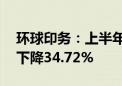 环球印务：上半年净利润3775.38万元 同比下降34.72%