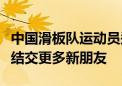 中国滑板队运动员郑好好人民日报撰文：期待结交更多新朋友