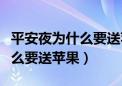 平安夜为什么要送苹果是啥意思（平安夜为什么要送苹果）