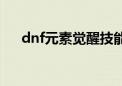 dnf元素觉醒技能名字（dnf元素觉醒）