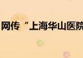 网传“上海华山医院腾出5号楼” 张文宏回应