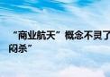 “商业航天”概念不灵了？航天科技大涨70%后遭遇“一字闷杀”