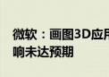 微软：画图3D应用将于11月4日下架 市场反响未达预期