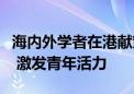 海内外学者在港献策文化出海：重视数字平台 激发青年活力