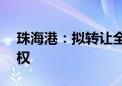 珠海港：拟转让全资子公司港弘码头50%股权