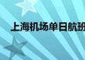 上海机场单日航班量和客流量创历史新高