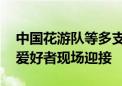 中国花游队等多支代表队载誉而归 百余体育爱好者现场迎接