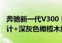 奔驰新一代V300 MPV预售50万起 双外观设计+深灰色橄榄木纹内饰