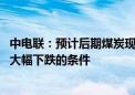 中电联：预计后期煤炭现货价格延续震荡偏弱运行 尚不具备大幅下跌的条件