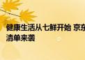 健康生活从七鲜开始 京东七鲜超市周二超省日自有品牌美食清单来袭