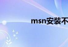 msn安装不了（msn安装）