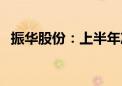 振华股份：上半年净利润同比增长24.54%