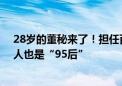 28岁的董秘来了！担任百亿市值上市公司高管 该公司实控人也是“95后”