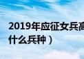 2019年应征女兵高考分数线（2019年招女兵什么兵种）