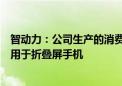 智动力：公司生产的消费电子功能性器件及光学件产品已应用于折叠屏手机