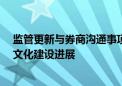 监管更新与券商沟通事项形成11项重点 突出中国特色金融文化建设进展