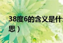 38度6的含义是什么意思?（38度6是什么意思）