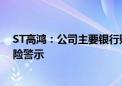 ST高鸿：公司主要银行账号被冻结 股票被叠加实施其他风险警示