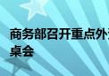 商务部召开重点外资项目推进专场外资企业圆桌会