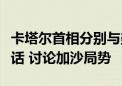 卡塔尔首相分别与美国和土耳其外交官员通电话 讨论加沙局势