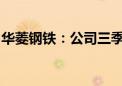 华菱钢铁：公司三季度以来铁水成本环比改善