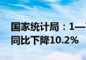 国家统计局：1—7月份全国房地产开发投资同比下降10.2%