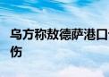 乌方称敖德萨港口设施遭俄军导弹袭击 1人受伤