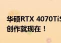 华硕RTX 4070TiS显卡超强算力 Ai辅助艺术创作就现在！