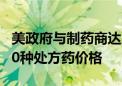 美政府与制药商达成“历史性”协议 将降低10种处方药价格