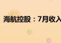 海航控股：7月收入客公里同比增长15.86%