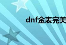 dnf金表完美属性（dnf金表）