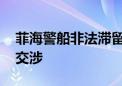 菲海警船非法滞留仙宾礁潟湖 中方提出严正交涉