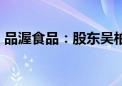 品渥食品：股东吴柏赓拟减持不超过3%股份