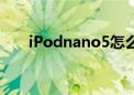 iPodnano5怎么关机（ipodnano5）