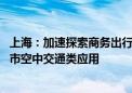 上海：加速探索商务出行、空中摆渡、私人包机等eVTOL城市空中交通类应用