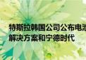 特斯拉韩国公司公布电池供应企业名单 涉及松下、LG能源解决方案和宁德时代