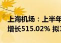 上海机场：上半年归母净利润8.15亿元 同比增长515.02% 拟10派1元