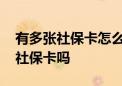 有多张社保卡怎么办 社保关系转移需要更换社保卡吗