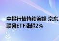 中报行情持续演绎 京东系集体狂飙 京东健康涨逾5 港股互联网ETF涨超2%