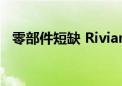 零部件短缺 Rivian暂停生产亚马逊送货车