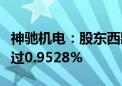 神驰机电：股东西藏文储拟减持公司股份不超过0.9528%