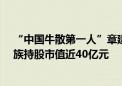 “中国牛散第一人”章建平被罚：借80岁岳父账户炒股 家族持股市值近40亿元