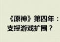 《原神》第四年：超10万玩家参展 内容如何支撑游戏扩圈？