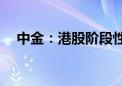 中金：港股阶段性体现比A股更大的弹性