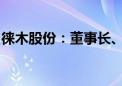 徕木股份：董事长、总经理被立案调查并留置