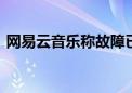 网易云音乐称故障已陆续修复 补偿方案公布