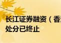 长江证券融资（香港）遭吊销保荐人牌照一年处分已终止