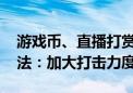 游戏币、直播打赏等成为新型洗钱方式 最高法：加大打击力度