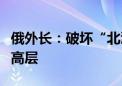 俄外长：破坏“北溪”管道的指令来自西方最高层