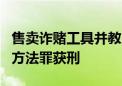 售卖诈赌工具并教人“出千” 4人以传授犯罪方法罪获刑